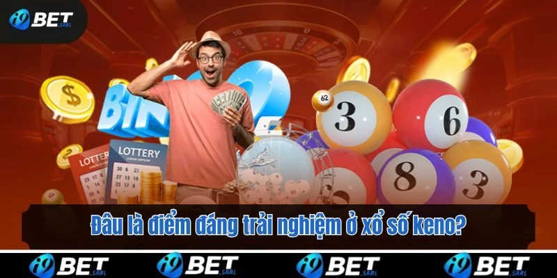 Đâu là điểm đáng trải nghiệm ở xổ số keno?