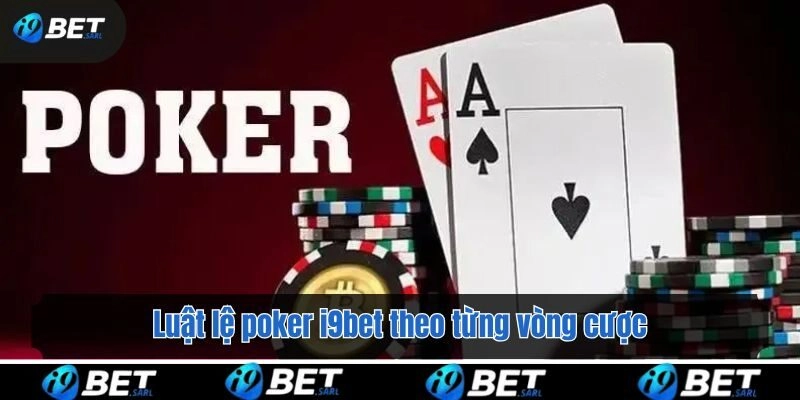 Luật lệ poker i9bet theo từng vòng cược