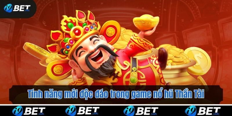 Tính năng mới độc đáo trong game nổ hũ Thần Tài