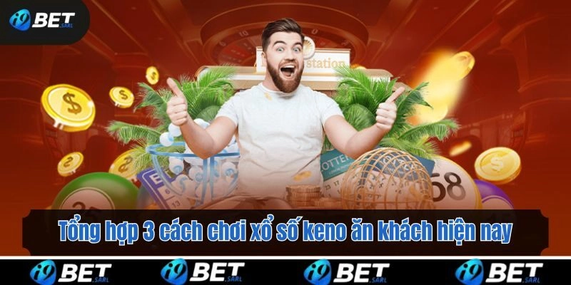 Tổng hợp 3 cách chơi xổ số keno ăn khách hiện nay